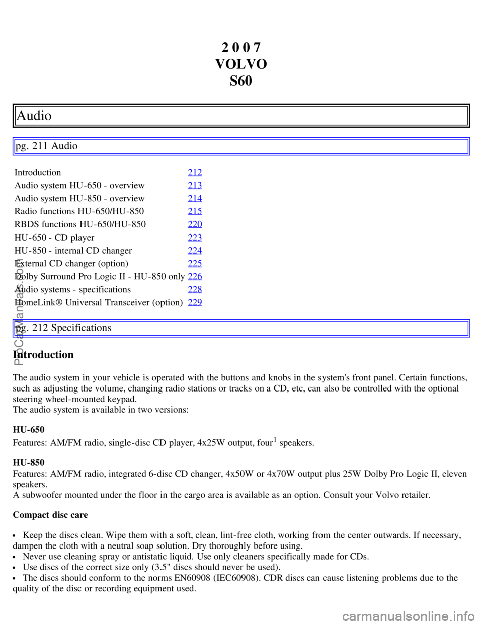 VOLVO S60 2007  Owners Manual 2 0 0 7
VOLVO S60
Audio
pg. 211 Audio
Introduction 212
Audio system HU -650 - overview213
Audio system HU -850 - overview214
Radio functions HU -650/HU-850215
RBDS functions HU -650/HU-850220
HU -650 