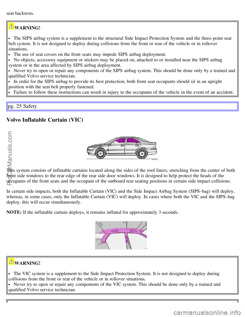 VOLVO S60 2007 User Guide seat backrests.
WARNING!
The SIPS airbag system is a supplement to the structural Side Impact Protection System and the three-point seat
belt system. It is not designed to deploy during collision VOLVO S60 2007 User Guide seat backrests.
WARNING!
The SIPS airbag system is a supplement to the structural Side Impact Protection System and the three-point seat
belt system. It is not designed to deploy during collision