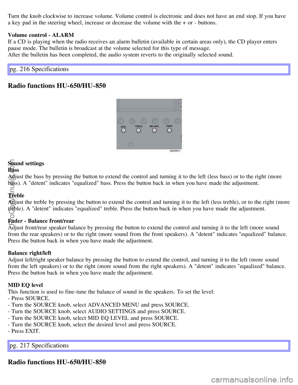 VOLVO S60 2007 Owners Manual Turn the knob clockwise to increase volume. Volume control is electronic and does not have an end stop. If you have
a key pad in the steering wheel, increase or decrease the volume with the + VOLVO S60 2007 Owners Manual Turn the knob clockwise to increase volume. Volume control is electronic and does not have an end stop. If you have
a key pad in the steering wheel, increase or decrease the volume with the +