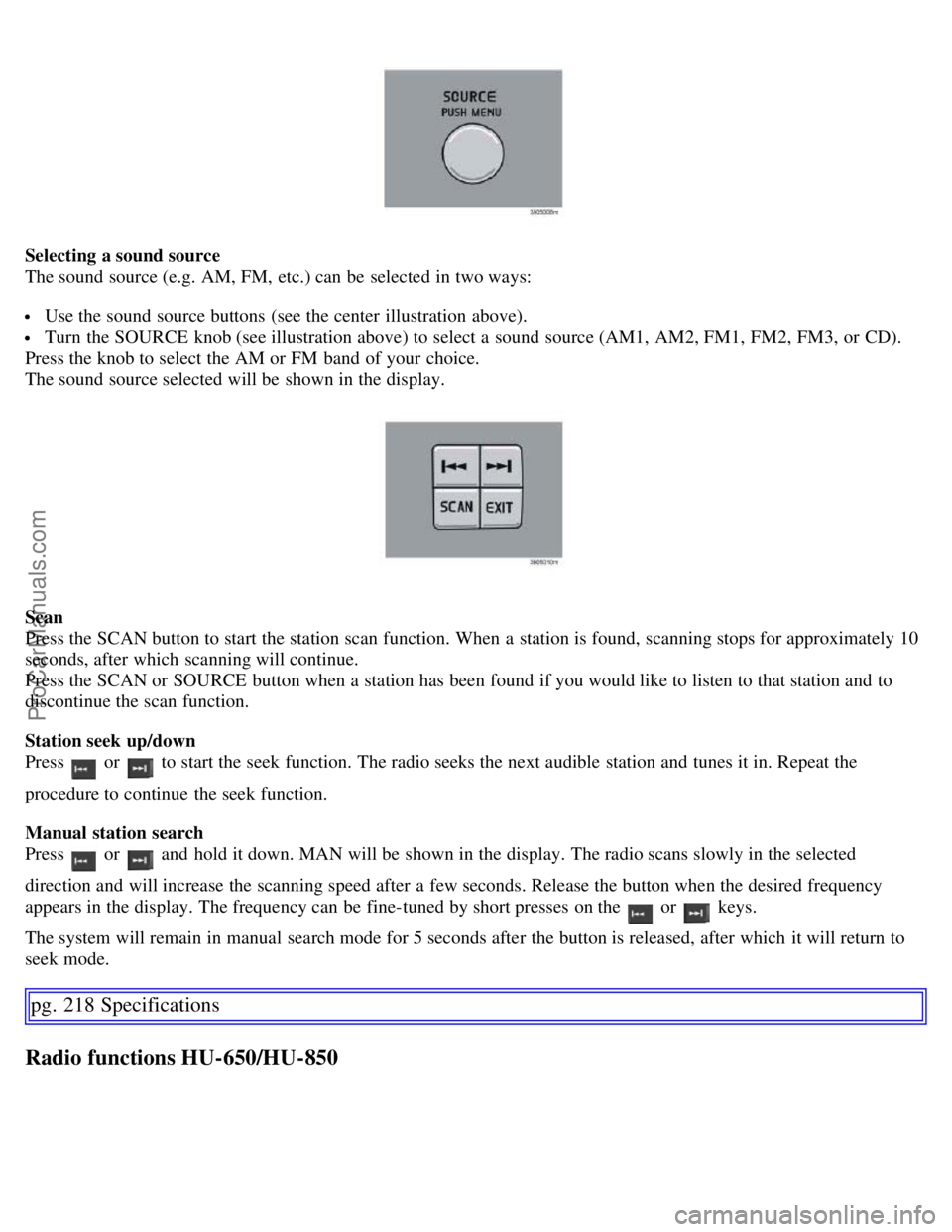 VOLVO S60 2007 Owners Manual Selecting a sound source
The sound source (e.g. AM, FM, etc.) can be selected in two ways:
Use the sound source buttons (see the center illustration above).
Turn the SOURCE knob (see illustrat VOLVO S60 2007 Owners Manual Selecting a sound source
The sound source (e.g. AM, FM, etc.) can be selected in two ways:
Use the sound source buttons (see the center illustration above).
Turn the SOURCE knob (see illustrat