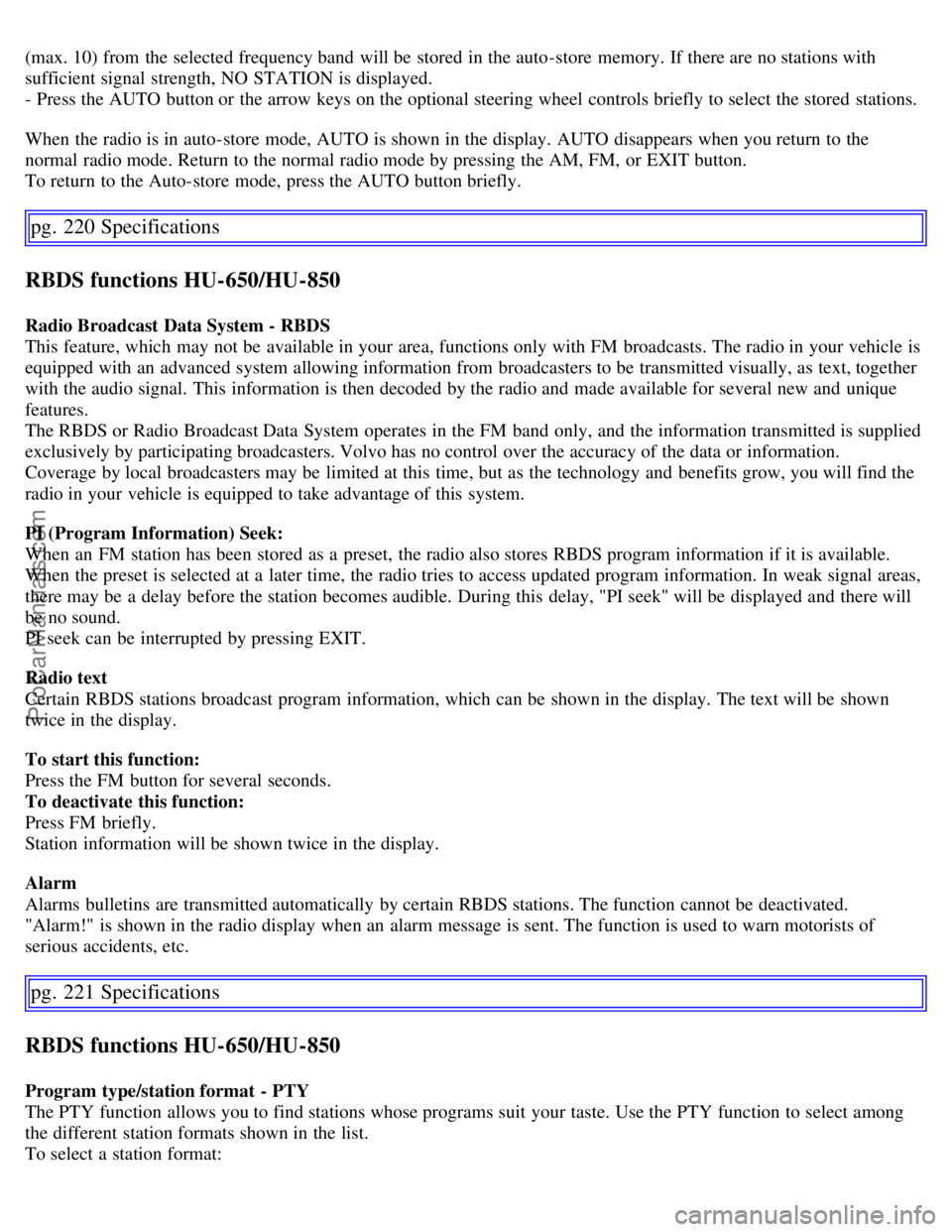 VOLVO S60 2007 Owners Manual (max. 10) from the selected frequency band will be stored in the auto-store memory. If there are no stations with
sufficient signal strength, NO STATION is displayed.
- Press the AUTO button or VOLVO S60 2007 Owners Manual (max. 10) from the selected frequency band will be stored in the auto-store memory. If there are no stations with
sufficient signal strength, NO STATION is displayed.
- Press the AUTO button or