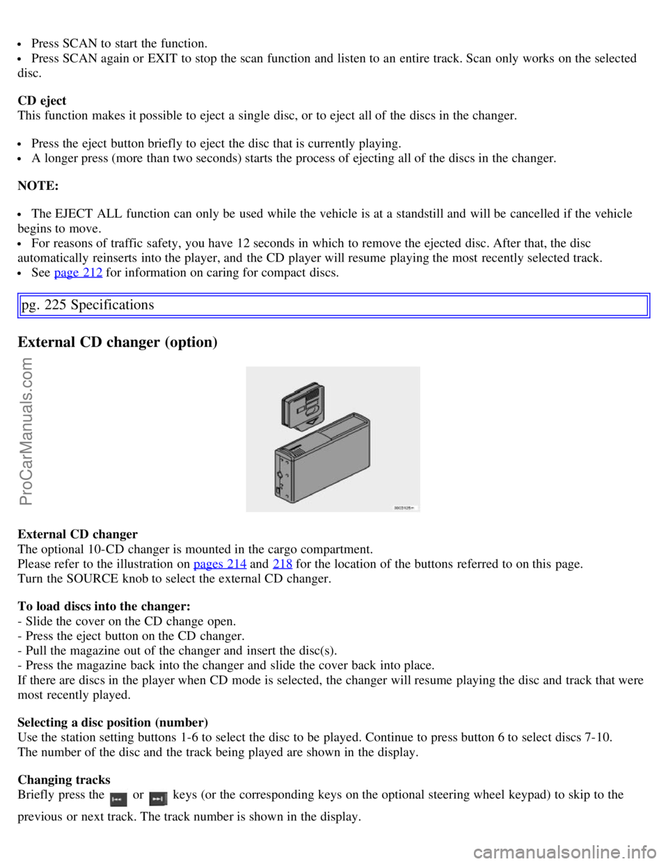 VOLVO S60 2007 Owners Manual Press SCAN to start the function.
Press SCAN again or EXIT to stop the scan function and listen to an entire track. Scan only works on the selected
disc.
CD eject
This function makes it possibl VOLVO S60 2007 Owners Manual Press SCAN to start the function.
Press SCAN again or EXIT to stop the scan function and listen to an entire track. Scan only works on the selected
disc.
CD eject
This function makes it possibl