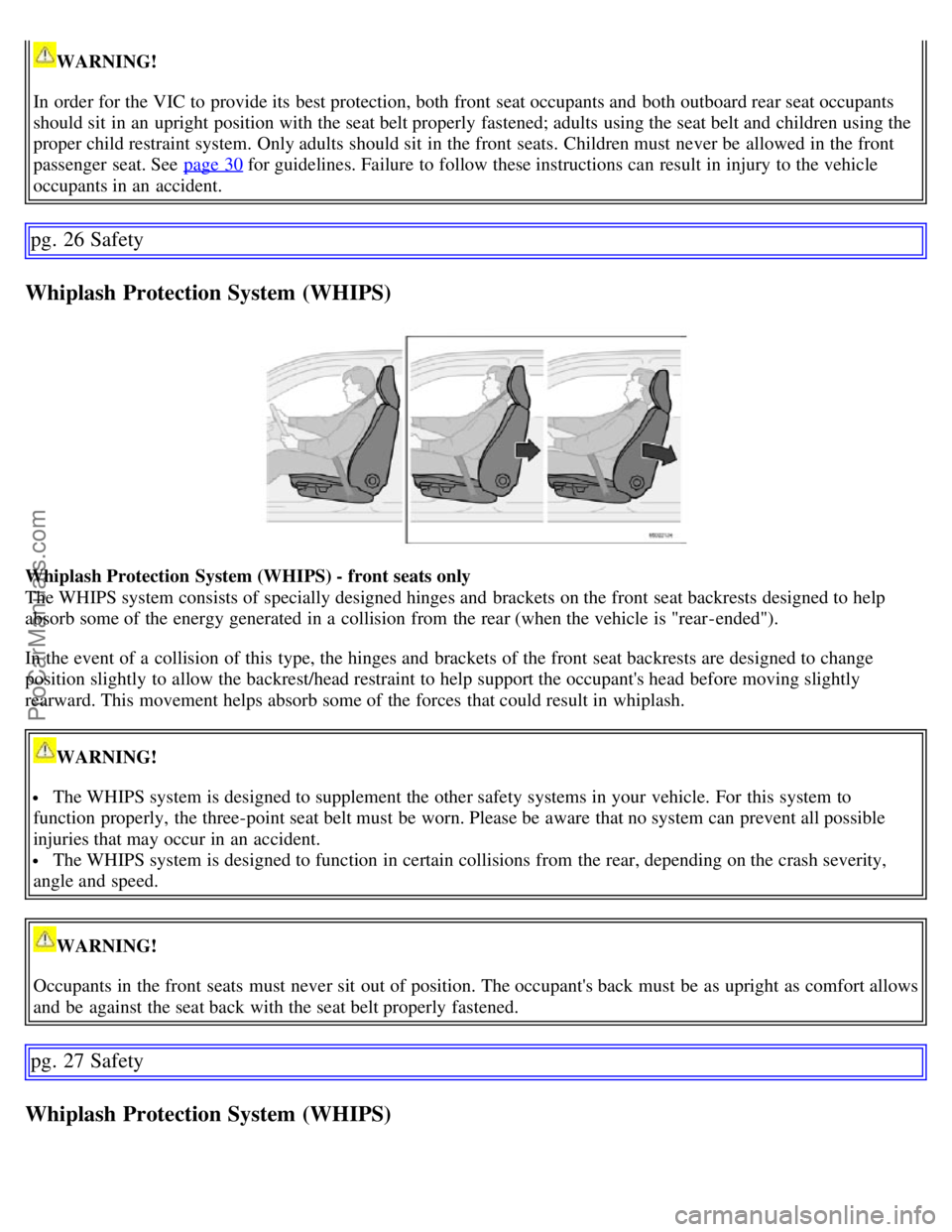 VOLVO S60 2007 User Guide WARNING!
In order for the VIC to provide its best protection, both front seat occupants and both outboard rear seat occupants
should sit in an upright position with the seat belt properly fastene VOLVO S60 2007 User Guide WARNING!
In order for the VIC to provide its best protection, both front seat occupants and both outboard rear seat occupants
should sit in an upright position with the seat belt properly fastene