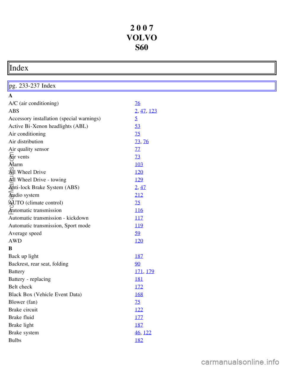 VOLVO S60 2007  Owners Manual 2 0 0 7
VOLVO S60
Index
pg. 233-237 Index
A
A/C (air conditioning) 76
ABS2, 47, 123
Accessory installation  (special warnings)5
Active Bi -Xenon headlights (ABL)53
Air conditioning75
Air distribution7