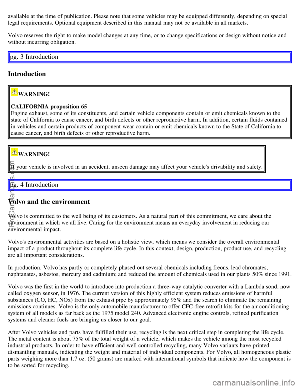 VOLVO S60 2007  Owners Manual available at the time of publication. Please note that some vehicles may be  equipped differently, depending on special
legal  requirements. Optional equipment described in this  manual  may not be  a