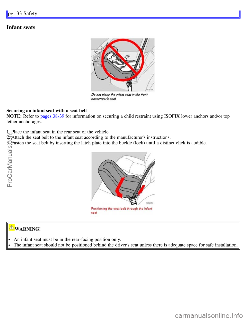 VOLVO S60 2007 Owners Manual pg. 33 Safety
Infant seats
Securing an infant seat with a seat belt
NOTE: Refer to pages 38-39
for information on securing a child restraint using ISOFIX lower anchors and/or top
tether anchorages.
VOLVO S60 2007 Owners Manual pg. 33 Safety
Infant seats
Securing an infant seat with a seat belt
NOTE: Refer to pages 38-39
for information on securing a child restraint using ISOFIX lower anchors and/or top
tether anchorages.