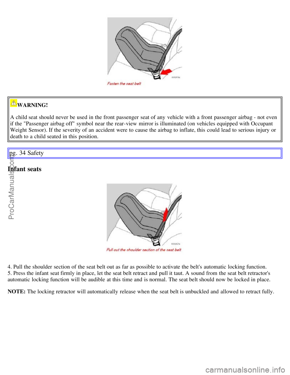 VOLVO S60 2007 User Guide WARNING!
A child seat should never be used in the front passenger seat of any vehicle with a front passenger airbag - not even
if the "Passenger airbag off" symbol near the rear-view mirror VOLVO S60 2007 User Guide WARNING!
A child seat should never be used in the front passenger seat of any vehicle with a front passenger airbag - not even
if the "Passenger airbag off" symbol near the rear-view mirror