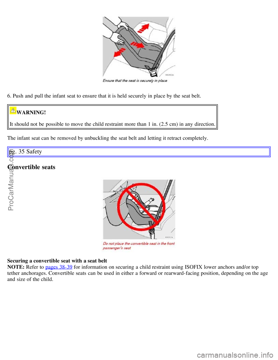 VOLVO S60 2007 Owners Manual 6. Push and pull the infant seat to ensure that it is held securely in place by the seat belt.
WARNING!
It should not be possible to move the child restraint more than 1 in. (2.5 cm) in any direct VOLVO S60 2007 Owners Manual 6. Push and pull the infant seat to ensure that it is held securely in place by the seat belt.
WARNING!
It should not be possible to move the child restraint more than 1 in. (2.5 cm) in any direct