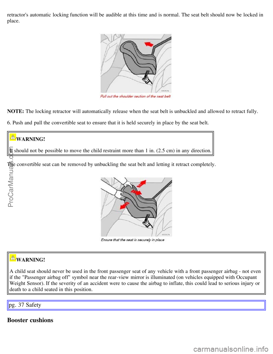 VOLVO S60 2007 User Guide retractors automatic locking function will be audible at this time and is normal. The seat belt should now be locked in
place.
NOTE: The locking retractor will automatically release when the VOLVO S60 2007 User Guide retractors automatic locking function will be audible at this time and is normal. The seat belt should now be locked in
place.
NOTE: The locking retractor will automatically release when the