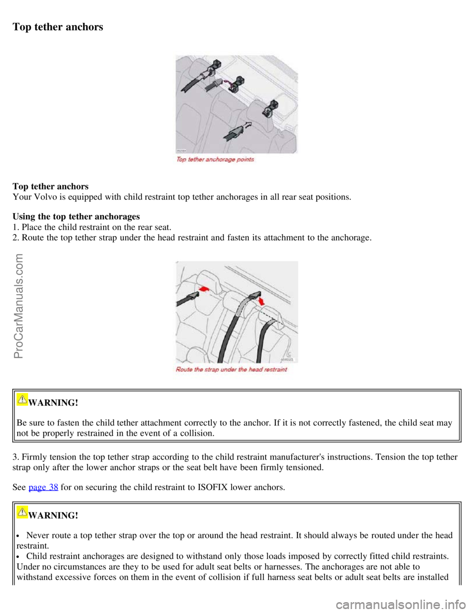 VOLVO S60 2007 Owners Guide Top tether anchors
Top tether anchors
Your Volvo is equipped with child restraint top tether anchorages in all rear seat positions.
Using the top tether anchorages
1. Place the child restraint on the VOLVO S60 2007 Owners Guide Top tether anchors
Top tether anchors
Your Volvo is equipped with child restraint top tether anchorages in all rear seat positions.
Using the top tether anchorages
1. Place the child restraint on the