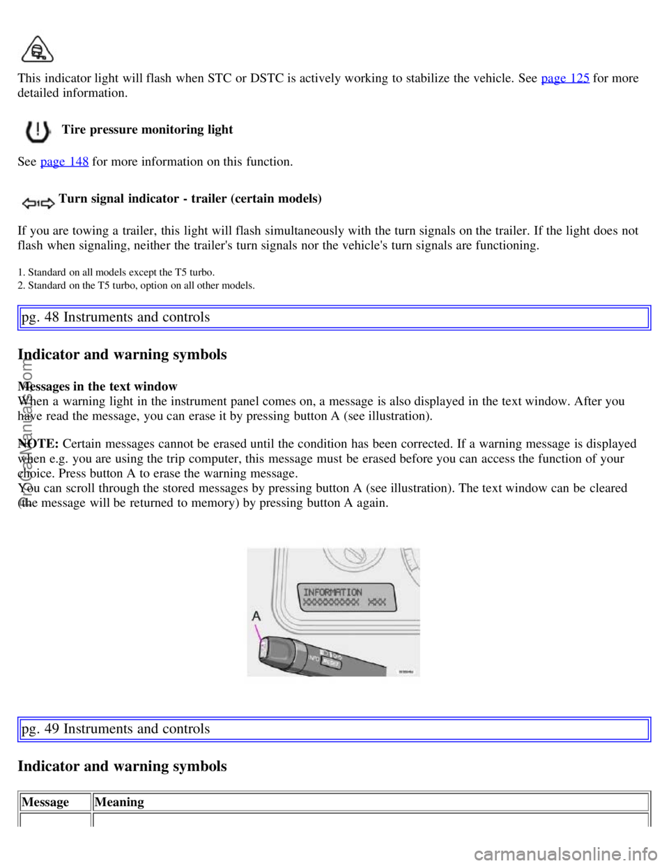 VOLVO S60 2007 Owners Manual This indicator light will flash when STC or DSTC is actively working to stabilize the vehicle. See page 125 for more
detailed information.
Tire pressure monitoring light
See page 148
for more inf VOLVO S60 2007 Owners Manual This indicator light will flash when STC or DSTC is actively working to stabilize the vehicle. See page 125 for more
detailed information.
Tire pressure monitoring light
See page 148
for more inf