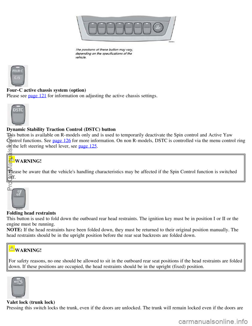 VOLVO S60 2007 Owners Manual Four-C active chassis system (option)
Please see page 121
for information on adjusting the active chassis settings.
Dynamic Stability Traction Control (DSTC) button
This button is available on R-mod VOLVO S60 2007 Owners Manual Four-C active chassis system (option)
Please see page 121
for information on adjusting the active chassis settings.
Dynamic Stability Traction Control (DSTC) button
This button is available on R-mod