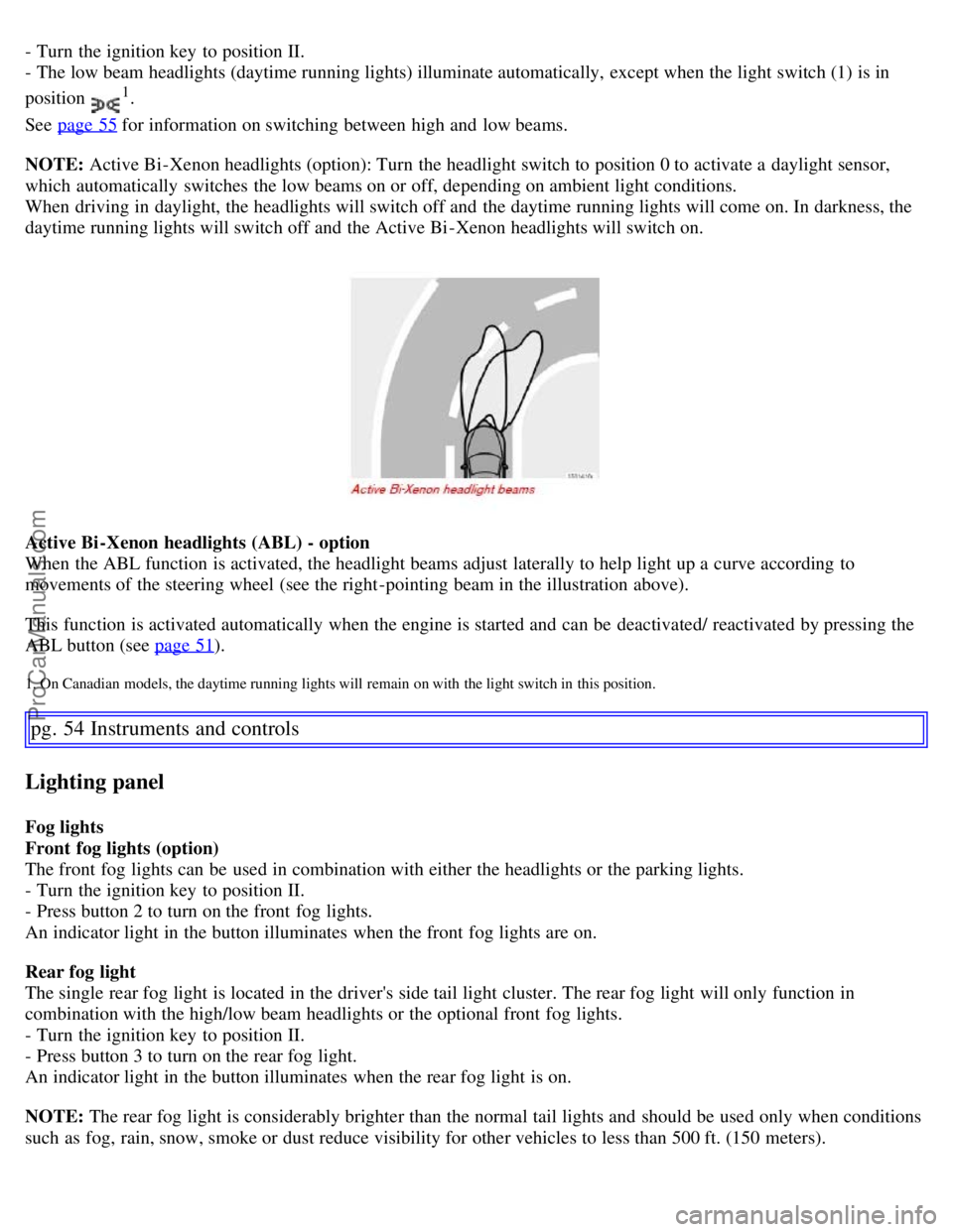 VOLVO S60 2007 User Guide - Turn the ignition key to position II.
- The low beam headlights (daytime running lights) illuminate automatically, except when the light switch (1) is in
position
1.
See page 55
for informatio VOLVO S60 2007 User Guide - Turn the ignition key to position II.
- The low beam headlights (daytime running lights) illuminate automatically, except when the light switch (1) is in
position
1.
See page 55
for informatio