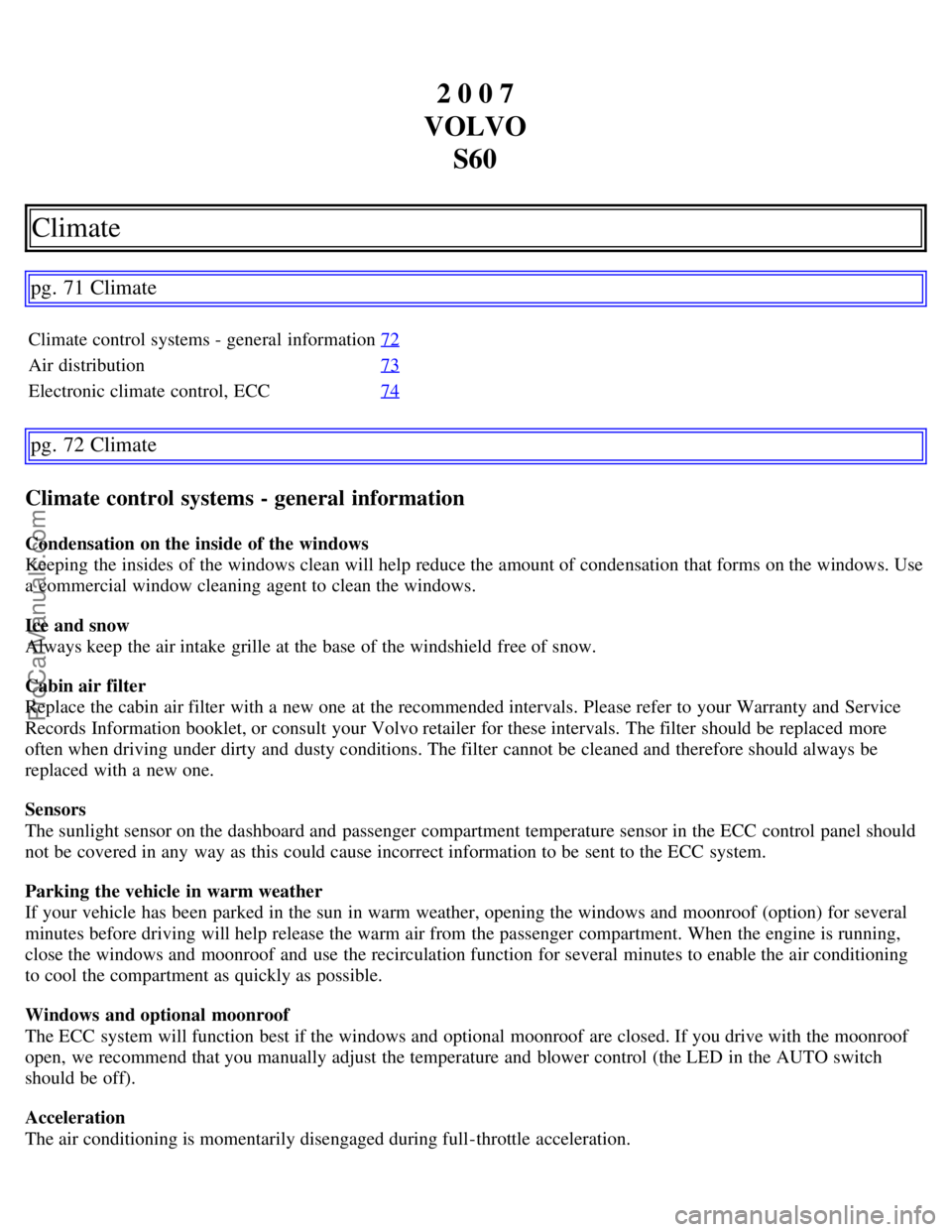 VOLVO S60 2007  Owners Manual 2 0 0 7
VOLVO S60
Climate
pg. 71 Climate
Climate control systems - general  information 72
Air distribution73
Electronic climate  control, ECC74
pg. 72 Climate
Climate control  systems - general infor