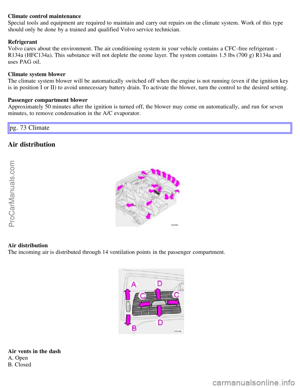 VOLVO S60 2007  Owners Manual Climate control maintenance
Special  tools  and  equipment are required to maintain and  carry out repairs on the climate  system. Work of this  type
should only be  done  by a  trained and  qualified