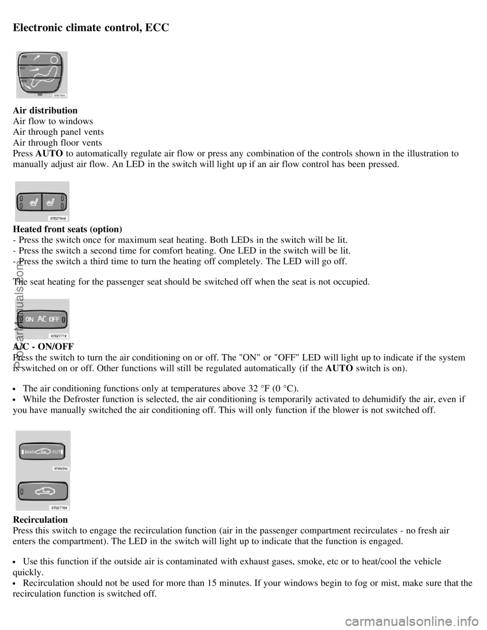 VOLVO S60 2007 Repair Manual Electronic climate control, ECC
Air  distribution
Air flow to windows
Air through panel vents
Air through floor  vents
Press AUTO to automatically  regulate air flow or press any  combination of the c