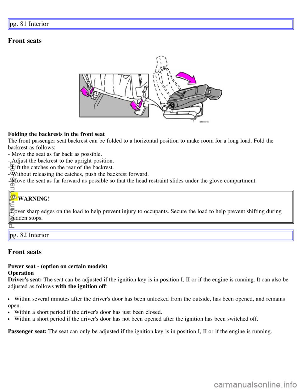 VOLVO S60 2007 Repair Manual pg. 81 Interior
Front seats
Folding the backrests in the front seat
The front  passenger  seat backrest can be  folded to a  horizontal position to make room for a  long load. Fold the
backrest as fol