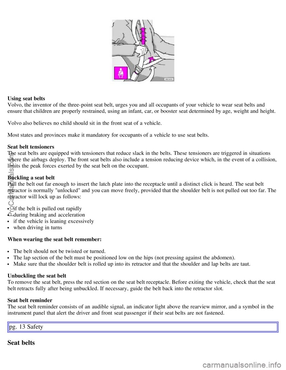 VOLVO S60 2007 Owners Manual Using seat belts
Volvo, the inventor of the three-point seat belt, urges you and all occupants of your vehicle to wear seat belts and
ensure that children are properly restrained, using an infant VOLVO S60 2007 Owners Manual Using seat belts
Volvo, the inventor of the three-point seat belt, urges you and all occupants of your vehicle to wear seat belts and
ensure that children are properly restrained, using an infant