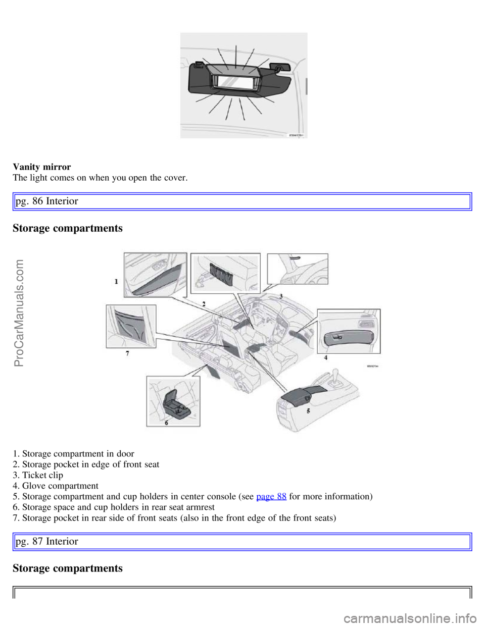 VOLVO S60 2007 Manual PDF Vanity mirror
The light comes on when you open  the cover.
pg. 86 Interior
Storage compartments
1. Storage compartment in door
2. Storage pocket in edge of front  seat
3. Ticket clip
4. Glove  compart