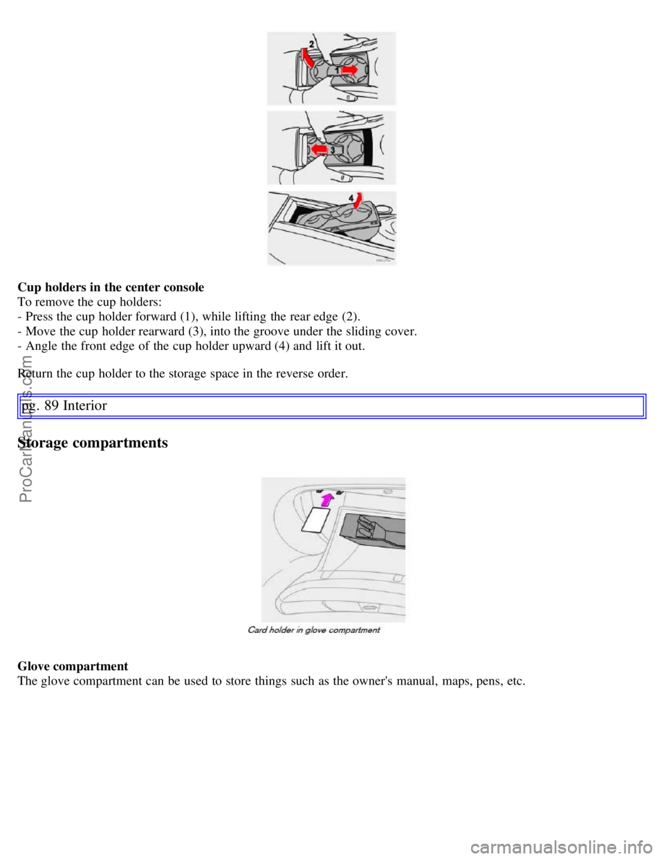 VOLVO S60 2007 Manual PDF Cup holders in the center console
To remove the cup  holders:
- Press the cup  holder forward (1), while lifting  the rear edge (2).
- Move the cup  holder rearward (3), into the groove under the slid