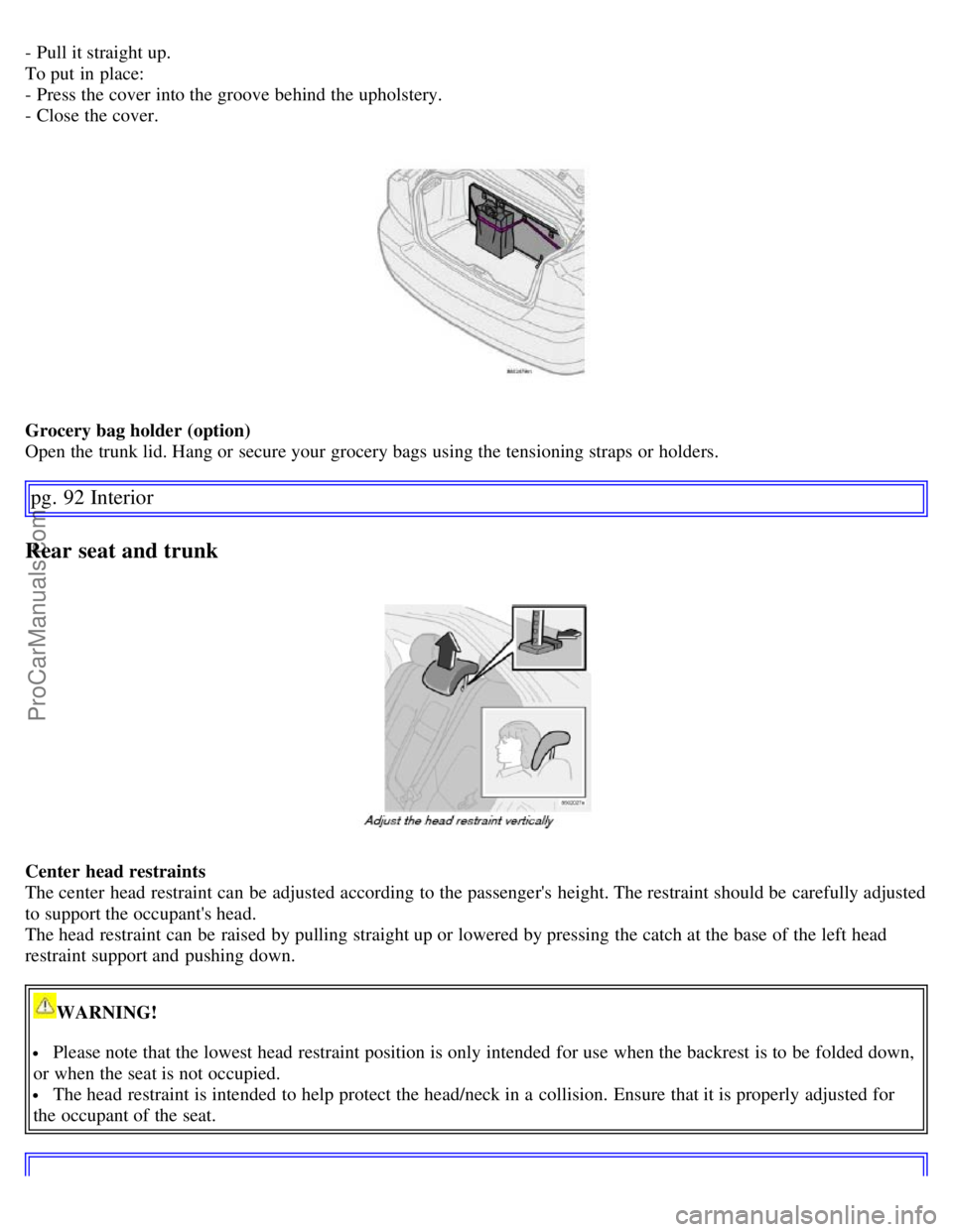 VOLVO S60 2007 Manual PDF - Pull it straight up.
To put in place:
- Press the cover into the groove behind the upholstery.
- Close the cover.
Grocery bag holder (option)
Open the trunk lid. Hang or secure your grocery bags usi
