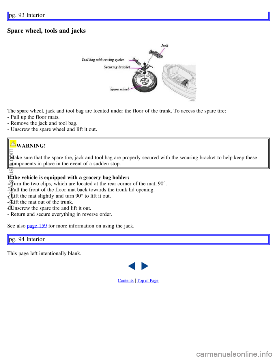 VOLVO S60 2007 Manual PDF pg. 93 Interior
Spare wheel, tools and jacks
The spare wheel, jack and  tool bag  are located under the floor  of the trunk. To access the spare tire:
- Pull up the floor  mats.
- Remove the jack and 