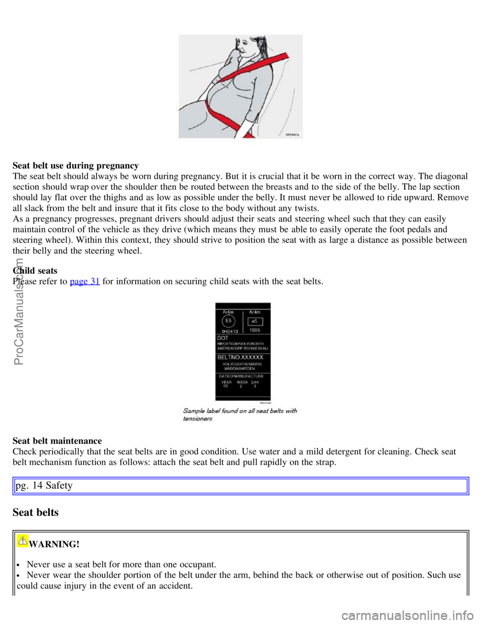 VOLVO S60 2007 Owners Manual Seat belt use during pregnancy
The seat belt should always be worn during pregnancy. But it is crucial that it be worn in the correct way. The diagonal
section should wrap over the shoulder then b VOLVO S60 2007 Owners Manual Seat belt use during pregnancy
The seat belt should always be worn during pregnancy. But it is crucial that it be worn in the correct way. The diagonal
section should wrap over the shoulder then b