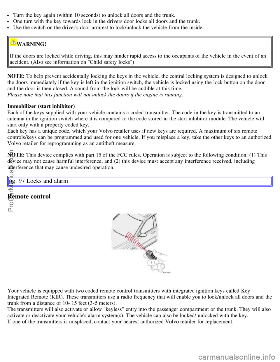 VOLVO S60 2007 Owners Manual Turn the key again (within 10 seconds) to unlock all doors and the trunk.
One turn with the key towards lock in the drivers door locks all doors and the trunk.
Use the switch on the drivers d VOLVO S60 2007 Owners Manual Turn the key again (within 10 seconds) to unlock all doors and the trunk.
One turn with the key towards lock in the drivers door locks all doors and the trunk.
Use the switch on the drivers d