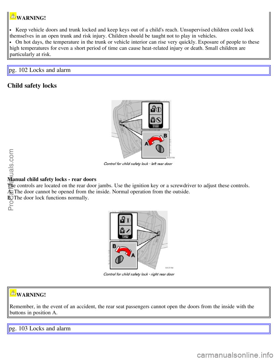 VOLVO S60 2007 Owners Manual WARNING!
Keep vehicle doors and trunk locked and keep keys out of a childs reach. Unsupervised children could lock
themselves in an open trunk and risk injury. Children should be taught not VOLVO S60 2007 Owners Manual WARNING!
Keep vehicle doors and trunk locked and keep keys out of a childs reach. Unsupervised children could lock
themselves in an open trunk and risk injury. Children should be taught not