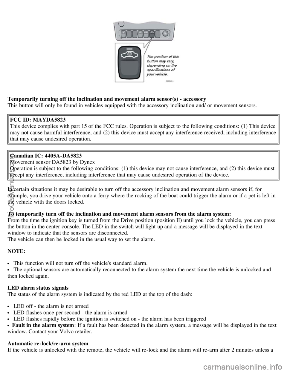 VOLVO S60 2007  Owners Manual Temporarily  turning off the inclination and movement  alarm sensor(s) - accessory
This button will only be  found in vehicles equipped with the accessory  inclination and/ or movement sensors.FCC ID: