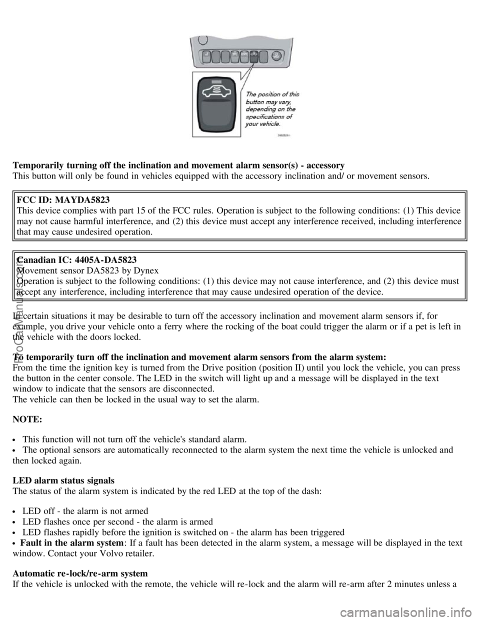VOLVO S60 2007 User Guide Temporarily turning off the inclination and movement alarm sensor(s) - accessory
This button will only be found in vehicles equipped with the accessory inclination and/ or movement sensors.FCC ID: VOLVO S60 2007 User Guide Temporarily turning off the inclination and movement alarm sensor(s) - accessory
This button will only be found in vehicles equipped with the accessory inclination and/ or movement sensors.FCC ID: