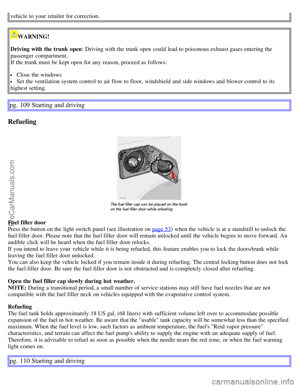 VOLVO S60 2007 Owners Manual vehicle to your retailer for correction.
WARNING!
Driving with the trunk open : Driving with the trunk open could lead to poisonous exhaust gases entering the
passenger compartment.
If the trunk mu VOLVO S60 2007 Owners Manual vehicle to your retailer for correction.
WARNING!
Driving with the trunk open : Driving with the trunk open could lead to poisonous exhaust gases entering the
passenger compartment.
If the trunk mu