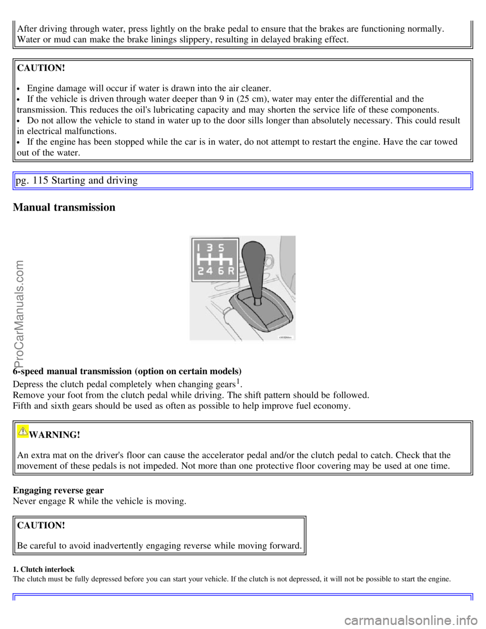 VOLVO S60 2007 Owners Manual After driving through water, press lightly on the brake pedal to ensure that the brakes are functioning normally.
Water or mud can make the brake linings slippery, resulting in delayed braking effect VOLVO S60 2007 Owners Manual After driving through water, press lightly on the brake pedal to ensure that the brakes are functioning normally.
Water or mud can make the brake linings slippery, resulting in delayed braking effect
