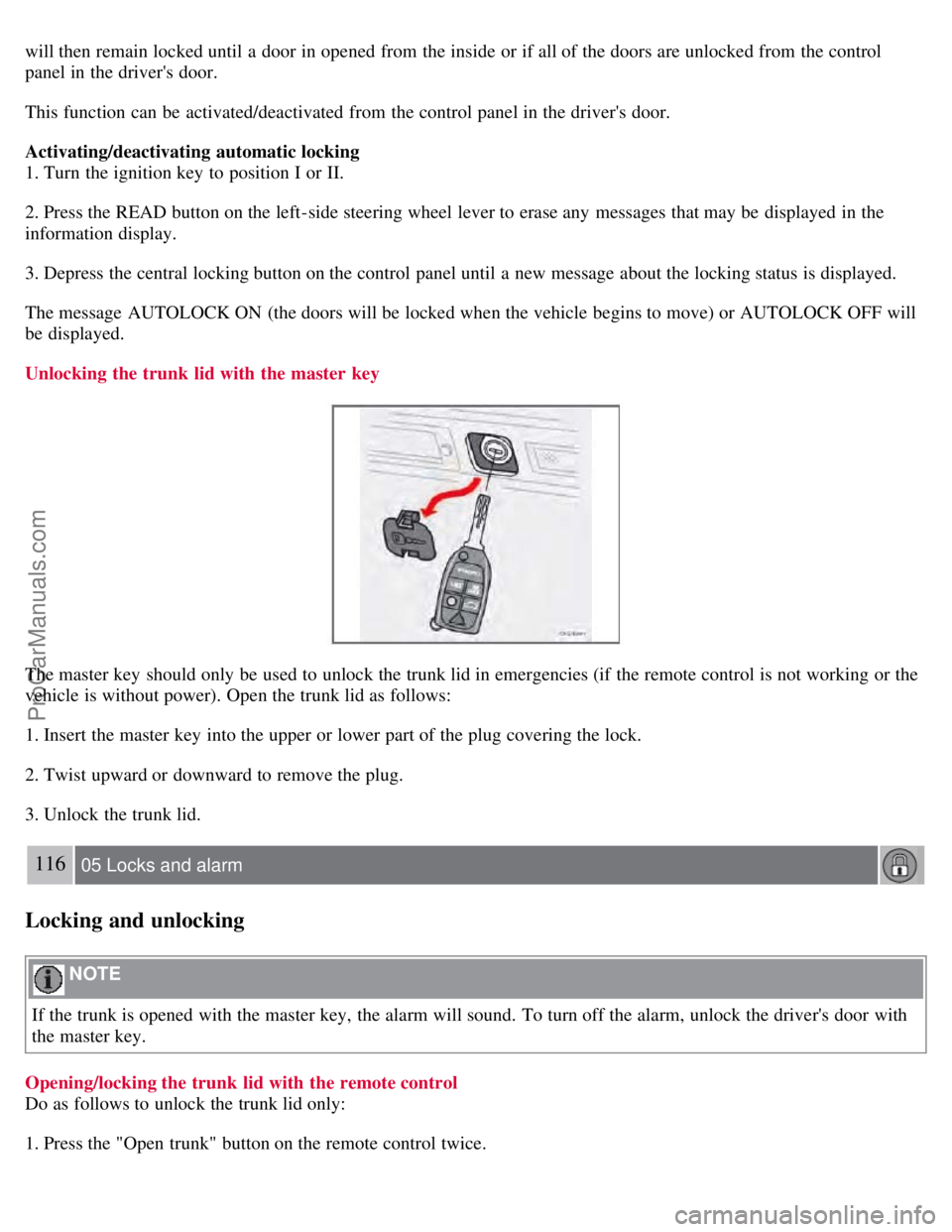 VOLVO S60 2008 Owners Manual will then remain locked until a door in opened from the inside or if all of the doors are unlocked from the control
panel in the drivers door.
This function can be activated/deactivated from th VOLVO S60 2008 Owners Manual will then remain locked until a door in opened from the inside or if all of the doors are unlocked from the control
panel in the drivers door.
This function can be activated/deactivated from th