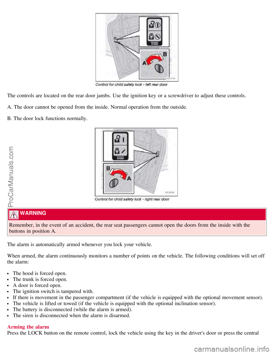 VOLVO S60 2008 Owners Manual The controls are located on the rear door jambs. Use the ignition key or a screwdriver to adjust these controls.
A. The door cannot be opened from the inside. Normal operation from the outside.
B VOLVO S60 2008 Owners Manual The controls are located on the rear door jambs. Use the ignition key or a screwdriver to adjust these controls.
A. The door cannot be opened from the inside. Normal operation from the outside.
B