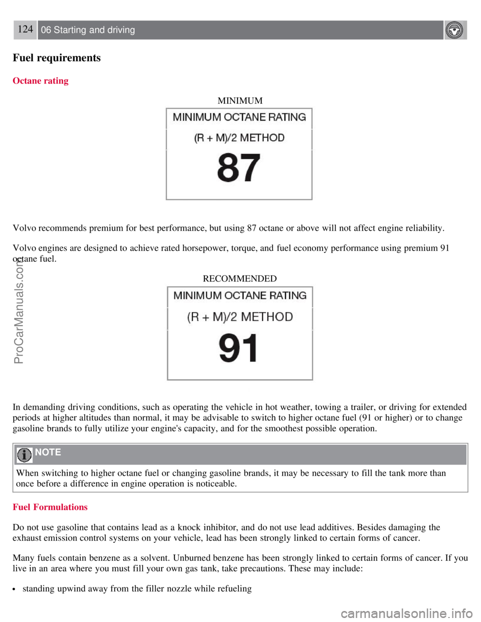 VOLVO S60 2008  Owners Manual 124 06 Starting  and driving
Fuel requirements
Octane ratingMINIMUM
Volvo recommends premium for best performance, but using 87 octane or above will not affect engine reliability.
Volvo engines are de