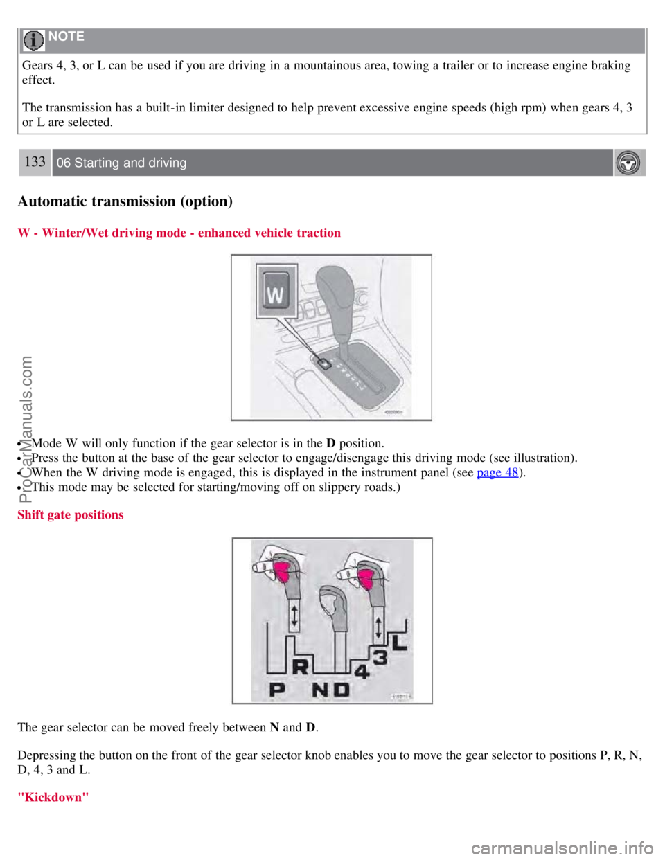 VOLVO S60 2008 Owners Manual NOTE
Gears 4, 3, or L can be used if you are driving in a mountainous area, towing a trailer or to increase engine braking
effect.
The transmission has a built-in limiter designed to help preven VOLVO S60 2008 Owners Manual NOTE
Gears 4, 3, or L can be used if you are driving in a mountainous area, towing a trailer or to increase engine braking
effect.
The transmission has a built-in limiter designed to help preven