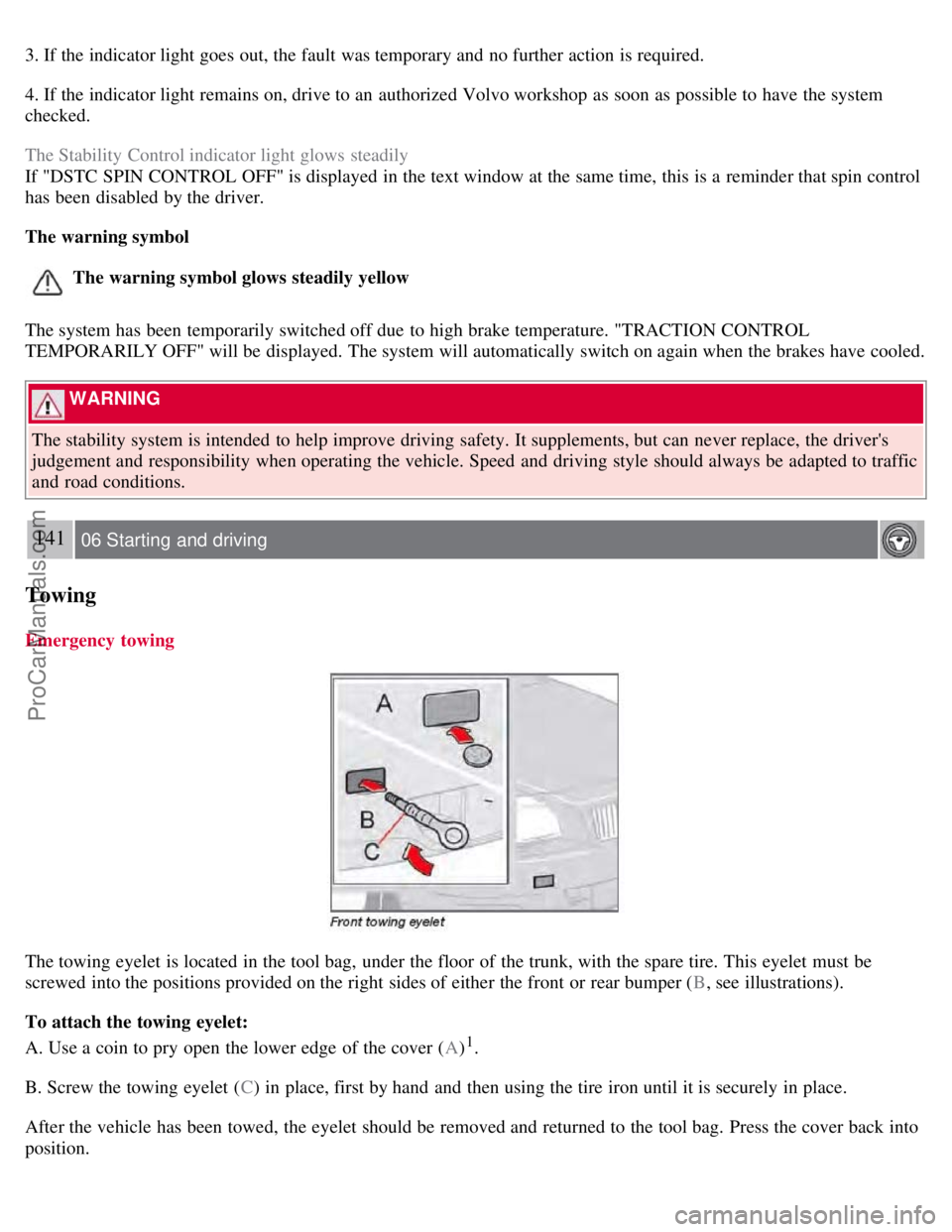 VOLVO S60 2008 Owners Manual 3. If the indicator light goes out, the fault was temporary and no further action is required.
4. If the indicator light remains on, drive to an authorized Volvo workshop as soon as possible to ha VOLVO S60 2008 Owners Manual 3. If the indicator light goes out, the fault was temporary and no further action is required.
4. If the indicator light remains on, drive to an authorized Volvo workshop as soon as possible to ha
