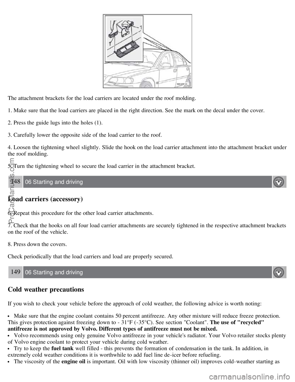 VOLVO S60 2008 Owners Manual The attachment brackets for the load carriers are located under the roof molding.
1. Make sure that the load carriers are placed in the right direction. See the mark on the decal under the cover.
2. VOLVO S60 2008 Owners Manual The attachment brackets for the load carriers are located under the roof molding.
1. Make sure that the load carriers are placed in the right direction. See the mark on the decal under the cover.
2.