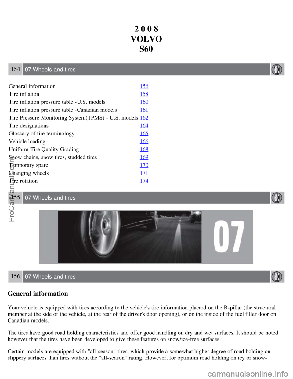 VOLVO S60 2008 Owners Manual 2 0 0 8
VOLVO S60
154 07 Wheels and tires
General information 156
Tire inflation158
Tire inflation pressure table -U.S. models160
Tire inflation pressure table -Canadian models161
Tire Pressure Moni VOLVO S60 2008 Owners Manual 2 0 0 8
VOLVO S60
154 07 Wheels and tires
General information 156
Tire inflation158
Tire inflation pressure table -U.S. models160
Tire inflation pressure table -Canadian models161
Tire Pressure Moni