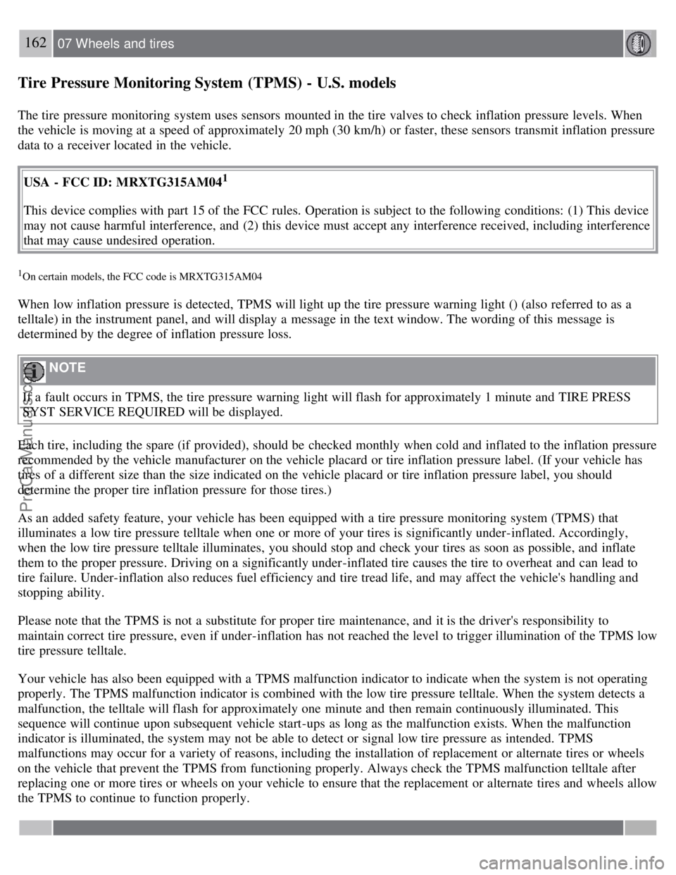 VOLVO S60 2008 Owners Manual 162 07 Wheels and tires
Tire Pressure Monitoring System (TPMS) - U.S. models
The tire pressure monitoring system uses sensors mounted in the tire valves to check inflation pressure levels. When
the VOLVO S60 2008 Owners Manual 162 07 Wheels and tires
Tire Pressure Monitoring System (TPMS) - U.S. models
The tire pressure monitoring system uses sensors mounted in the tire valves to check inflation pressure levels. When
the
