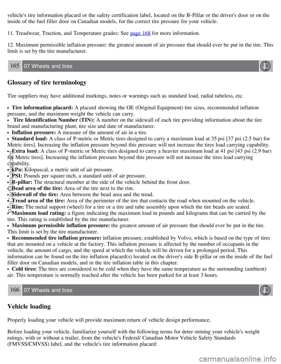 VOLVO S60 2008 Owners Manual vehicles tire information placard or the safety certification label, located on the B-Pillar or the drivers door or on the
inside of the fuel filler door on Canadian models, for the correct tire VOLVO S60 2008 Owners Manual vehicles tire information placard or the safety certification label, located on the B-Pillar or the drivers door or on the
inside of the fuel filler door on Canadian models, for the correct tire