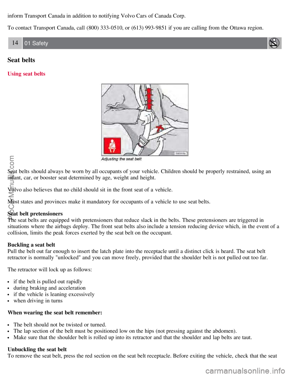 VOLVO S60 2008 User Guide inform Transport Canada in addition to notifying Volvo Cars of Canada Corp.
To contact Transport Canada, call (800) 333-0510, or (613) 993-9851 if you are calling from the Ottawa region.
14 01 Safet VOLVO S60 2008 User Guide inform Transport Canada in addition to notifying Volvo Cars of Canada Corp.
To contact Transport Canada, call (800) 333-0510, or (613) 993-9851 if you are calling from the Ottawa region.
14 01 Safet