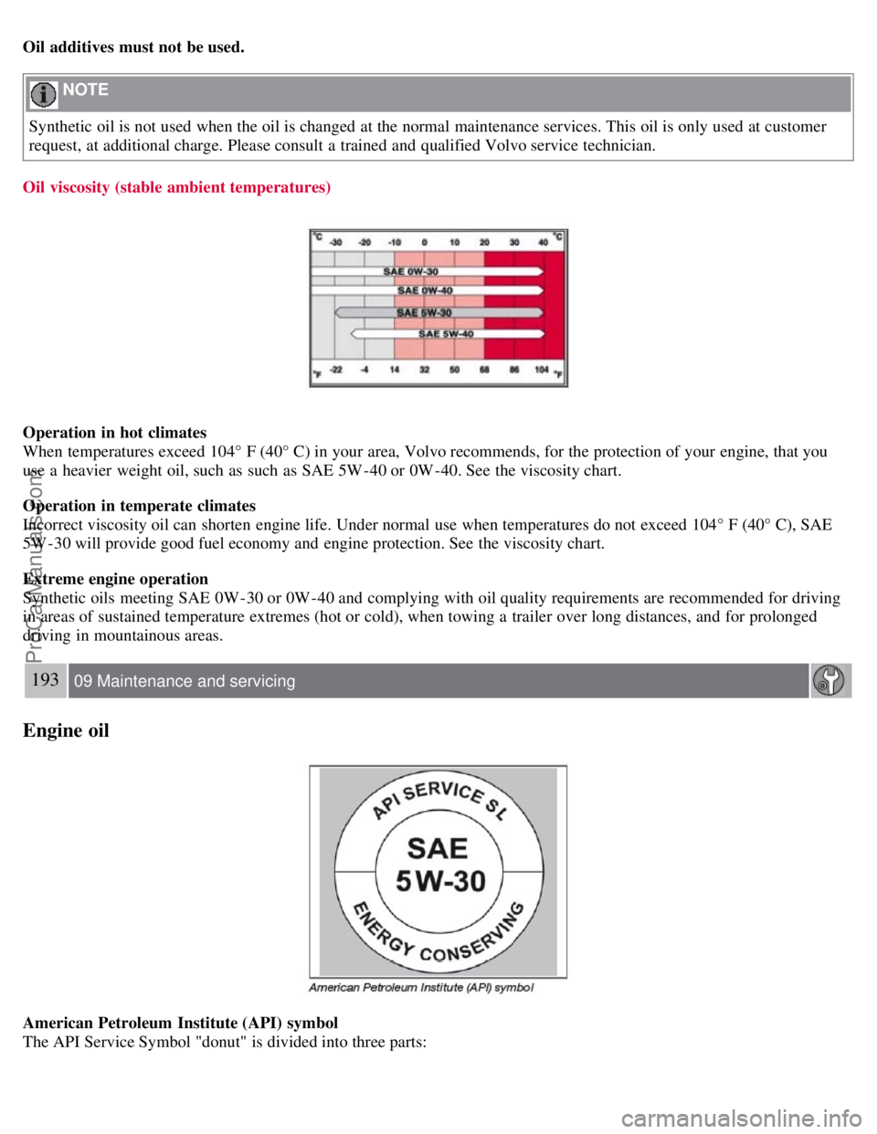 VOLVO S60 2008 Owners Manual Oil additives must not be used.
NOTE
Synthetic oil is not used when the oil is changed at the normal maintenance services. This oil is only used at customer
request, at additional charge. Please con VOLVO S60 2008 Owners Manual Oil additives must not be used.
NOTE
Synthetic oil is not used when the oil is changed at the normal maintenance services. This oil is only used at customer
request, at additional charge. Please con