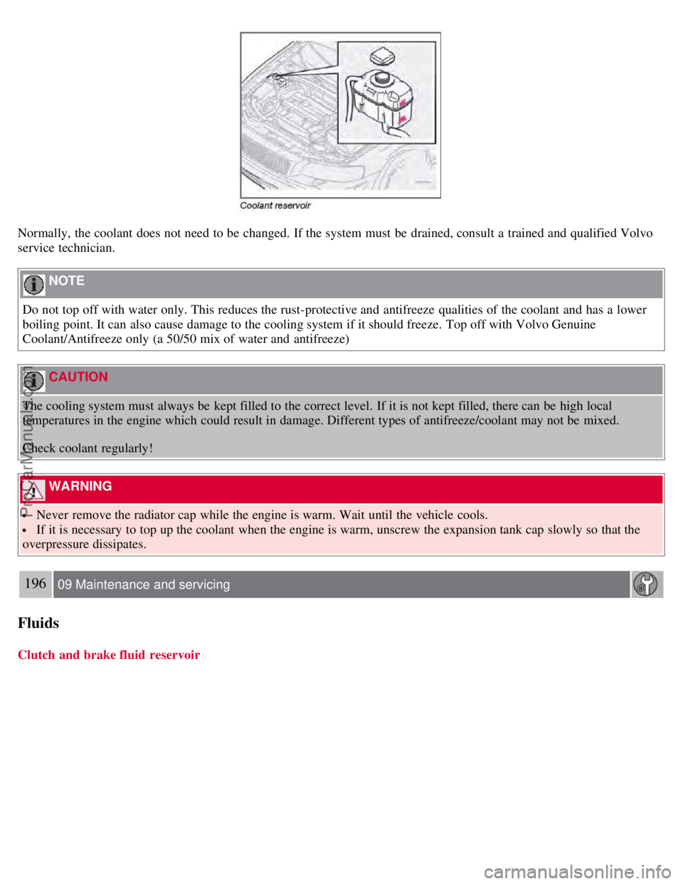 VOLVO S60 2008 Owners Manual Normally, the coolant does not need to be changed. If the system must be drained, consult a trained and qualified Volvo
service technician.
NOTE
Do not top off with water only. This reduces th VOLVO S60 2008 Owners Manual Normally, the coolant does not need to be changed. If the system must be drained, consult a trained and qualified Volvo
service technician.
NOTE
Do not top off with water only. This reduces th