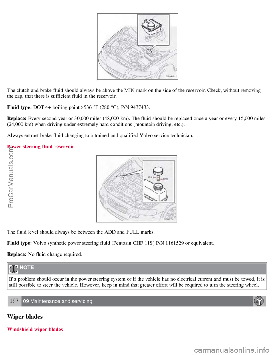 VOLVO S60 2008 Owners Manual The clutch and brake fluid should always be above the MIN mark on the side of the reservoir. Check, without removing
the cap, that there is sufficient fluid in the reservoir.
Fluid type: DOT 4+ b VOLVO S60 2008 Owners Manual The clutch and brake fluid should always be above the MIN mark on the side of the reservoir. Check, without removing
the cap, that there is sufficient fluid in the reservoir.
Fluid type: DOT 4+ b