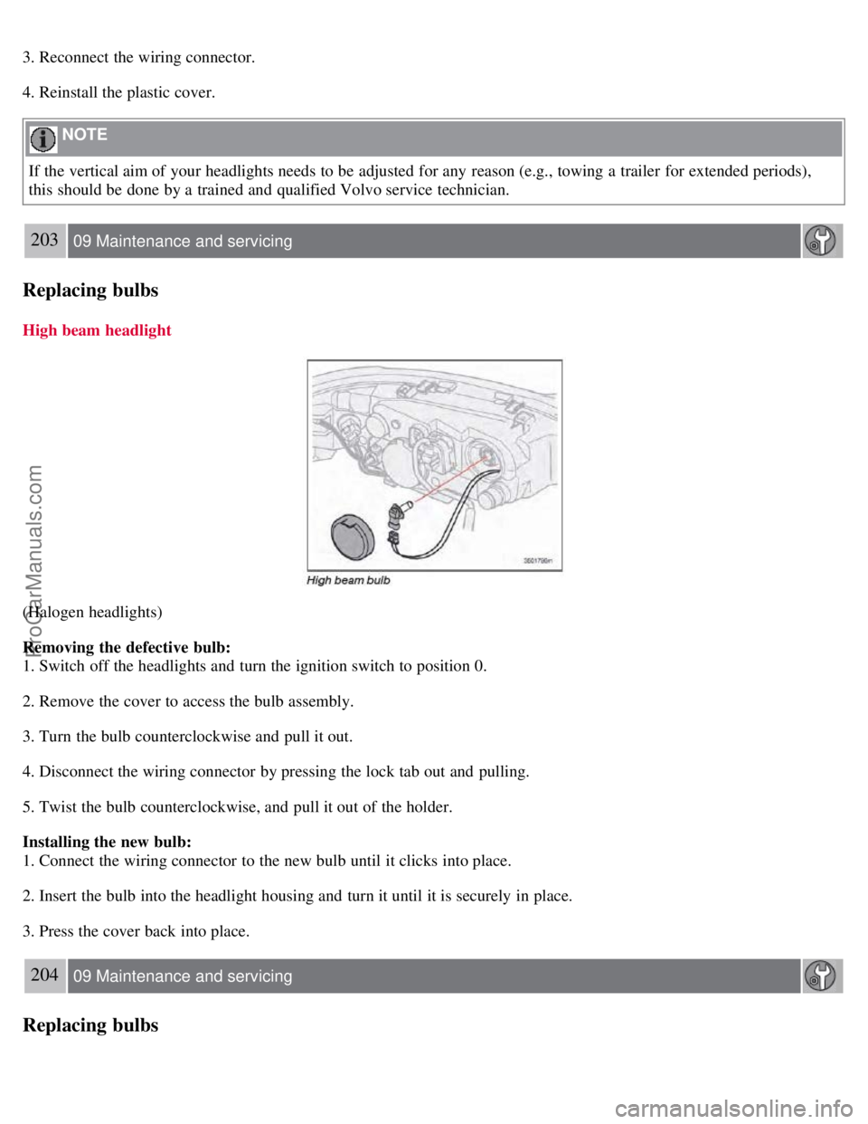VOLVO S60 2008 Owners Manual 3. Reconnect the wiring connector.
4. Reinstall the plastic cover.
NOTE
If the vertical aim of your headlights needs to be adjusted for any reason (e.g., towing a trailer for extended periods),
t VOLVO S60 2008 Owners Manual 3. Reconnect the wiring connector.
4. Reinstall the plastic cover.
NOTE
If the vertical aim of your headlights needs to be adjusted for any reason (e.g., towing a trailer for extended periods),
t