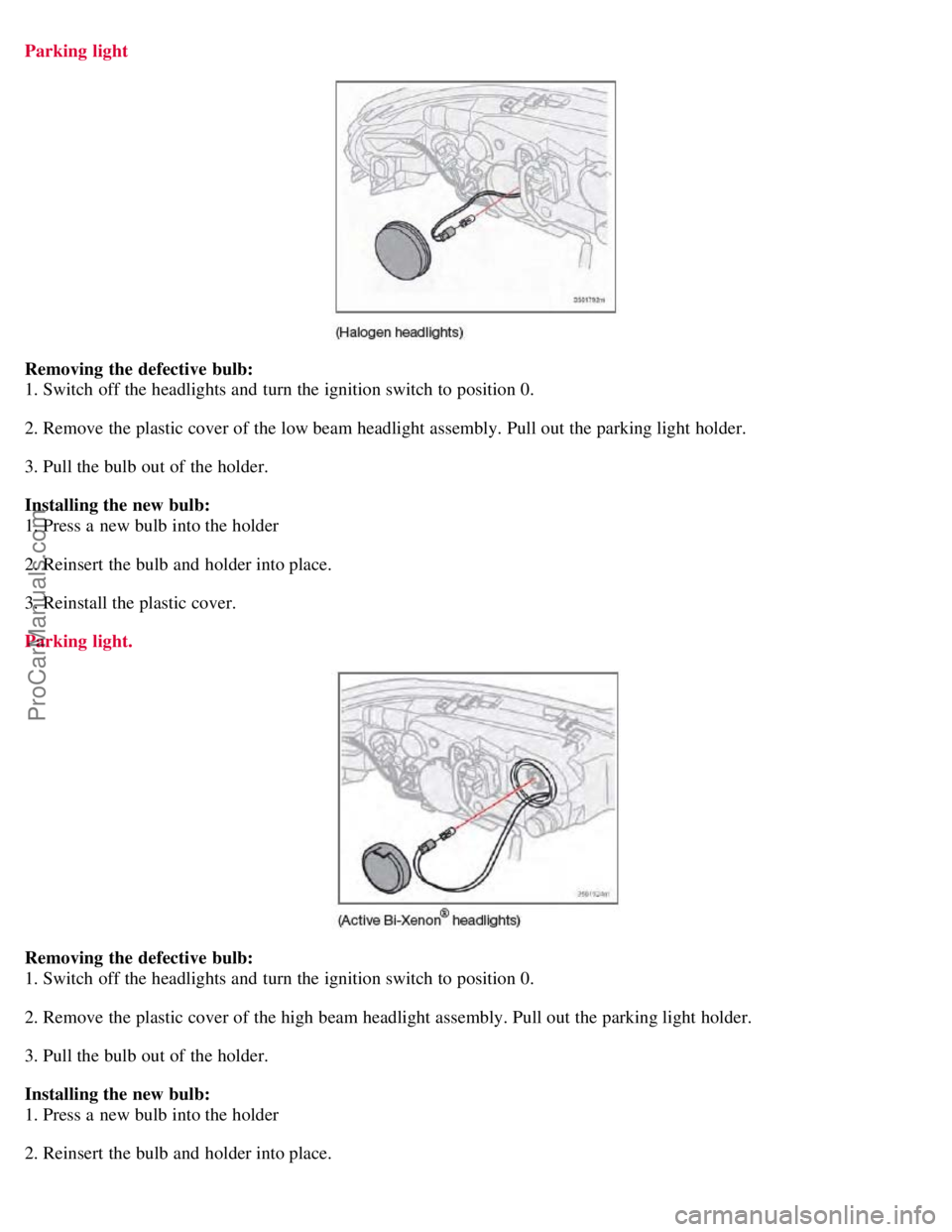 VOLVO S60 2008 Owners Manual Parking light
Removing the defective bulb:
1. Switch off the headlights and turn the ignition switch to position 0.
2. Remove the plastic cover of the low beam headlight assembly. Pull out the parki VOLVO S60 2008 Owners Manual Parking light
Removing the defective bulb:
1. Switch off the headlights and turn the ignition switch to position 0.
2. Remove the plastic cover of the low beam headlight assembly. Pull out the parki
