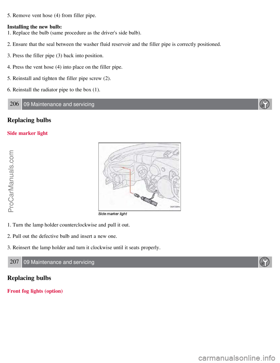 VOLVO S60 2008 Owners Manual 5. Remove vent hose (4) from filler pipe.
Installing the new bulb:
1. Replace the bulb (same procedure as the drivers side bulb).
2. Ensure that the seal between the washer fluid reservoir and the VOLVO S60 2008 Owners Manual 5. Remove vent hose (4) from filler pipe.
Installing the new bulb:
1. Replace the bulb (same procedure as the drivers side bulb).
2. Ensure that the seal between the washer fluid reservoir and the