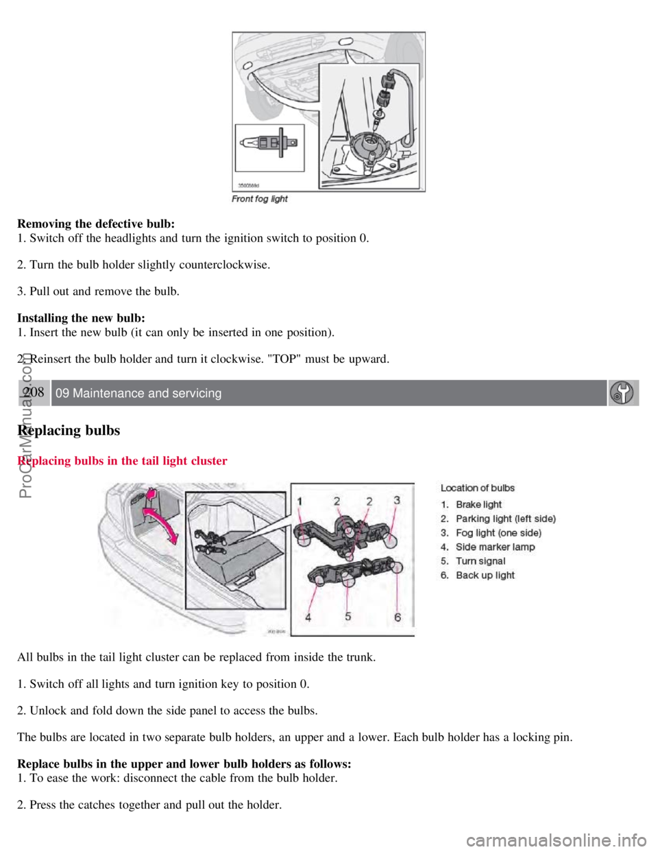 VOLVO S60 2008 Owners Manual Removing the defective bulb:
1. Switch off the headlights and turn the ignition switch to position 0.
2. Turn the bulb holder slightly counterclockwise.
3. Pull out and remove the bulb.
Installing VOLVO S60 2008 Owners Manual Removing the defective bulb:
1. Switch off the headlights and turn the ignition switch to position 0.
2. Turn the bulb holder slightly counterclockwise.
3. Pull out and remove the bulb.
Installing